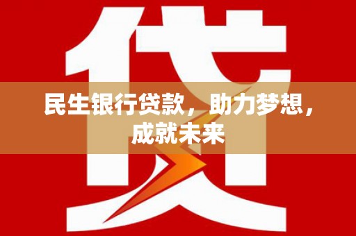 台山民生银行贷款，助力梦想，成就未来