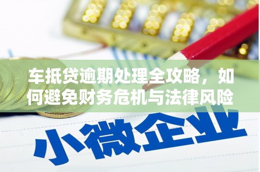 德安车抵贷逾期处理全攻略，如何避免财务危机与法律风险