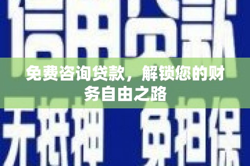 玉东免费咨询贷款，解锁您的财务自由之路