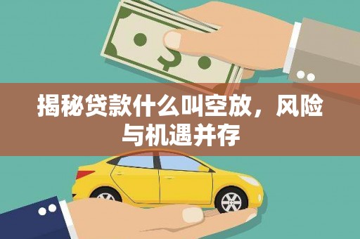 上城揭秘贷款什么叫空放，风险与机遇并存