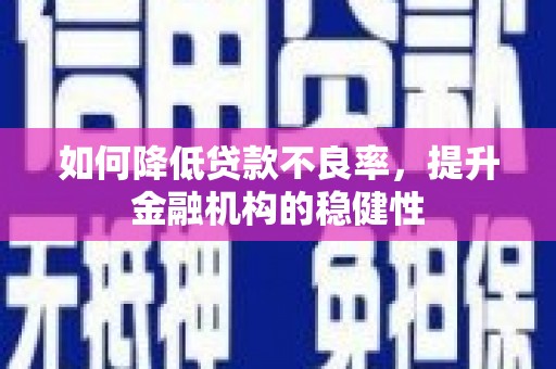 东安如何降低贷款不良率，提升金融机构的稳健性