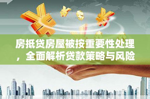 盐城房抵贷房屋被按重要性处理，全面解析贷款策略与风险管理