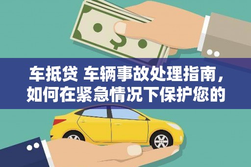 盐城车抵贷 车辆事故处理指南，如何在紧急情况下保护您的资产