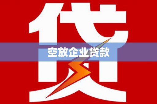 谢岗空放企业贷款