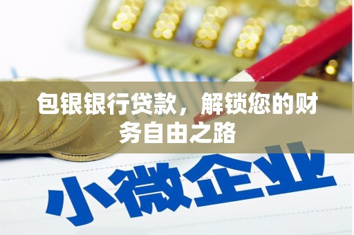 谢岗包银银行贷款，解锁您的财务自由之路