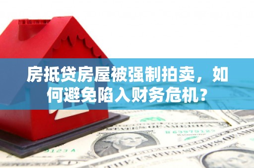 谢岗房抵贷房屋被强制拍卖，如何避免陷入财务危机？