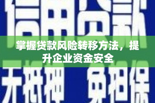 江海掌握贷款风险转移方法，提升企业资金安全