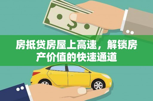 望安房抵贷房屋上高速，解锁房产价值的快速通道
