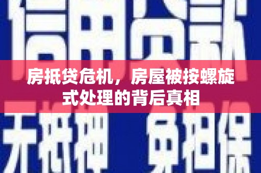 望安房抵贷危机，房屋被按螺旋式处理的背后真相