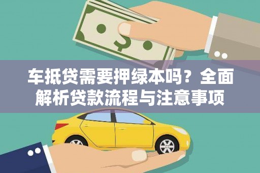 河北车抵贷需要押绿本吗？全面解析贷款流程与注意事项
