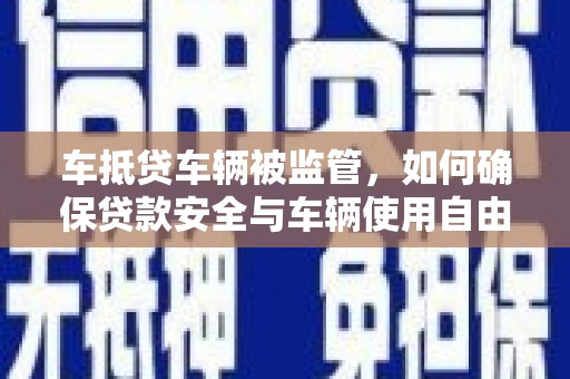 丰滨车抵贷车辆被监管，如何确保贷款安全与车辆使用自由？