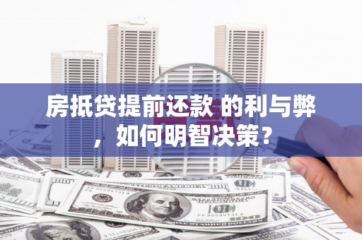 南通房抵贷提前还款 的利与弊，如何明智决策？