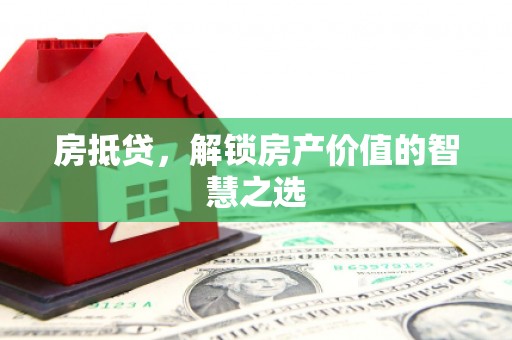 新都房抵贷，解锁房产价值的智慧之选