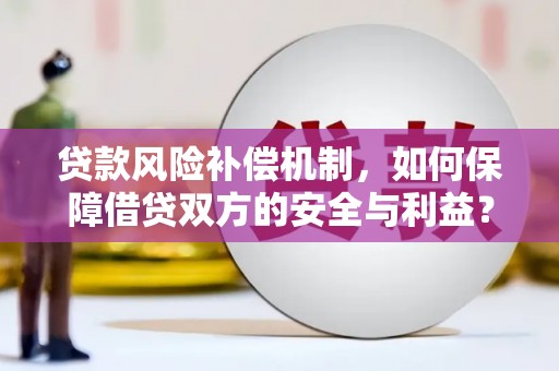 襄州贷款风险补偿机制，如何保障借贷双方的安全与利益？