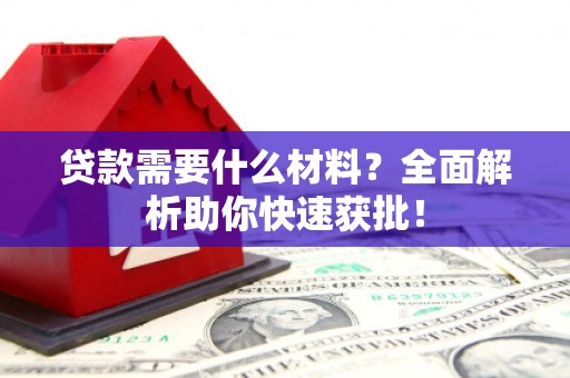 雁峰贷款需要什么材料？全面解析助你快速获批！