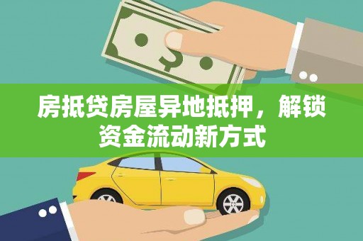 包头房抵贷房屋异地抵押，解锁资金流动新方式