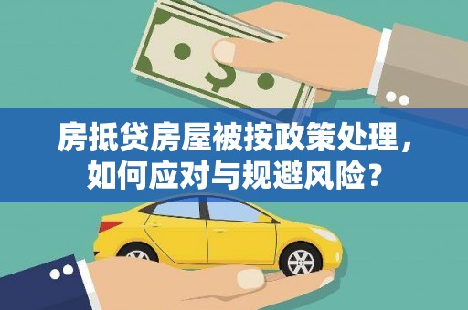 同心房抵贷房屋被按政策处理，如何应对与规避风险？