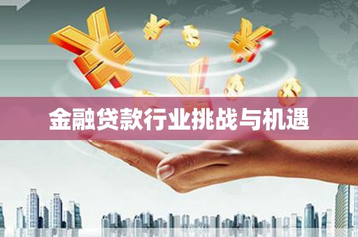 深泽金融贷款行业挑战与机遇