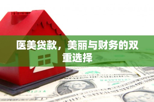 亚东医美贷款，美丽与财务的双重选择