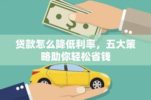 陕西贷款怎么降低利率，五大策略助你轻松省钱