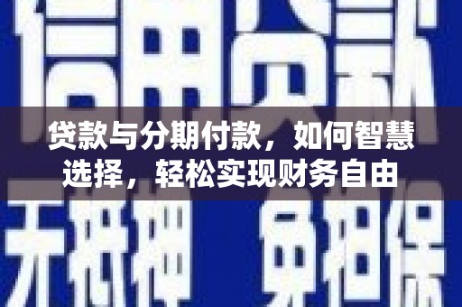 彬县贷款与分期付款，如何智慧选择，轻松实现财务自由