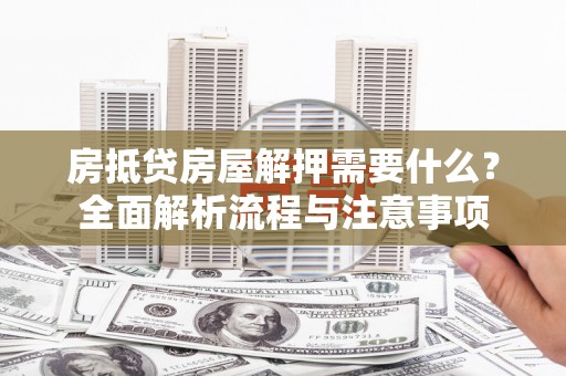 圣安多尼堂区房抵贷房屋解押需要什么？全面解析流程与注意事项