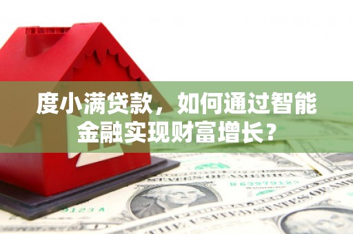 苏尼特左旗度小满贷款，如何通过智能金融实现财富增长？