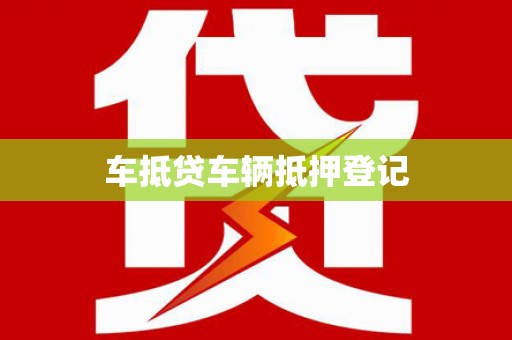 策勒车抵贷车辆抵押登记