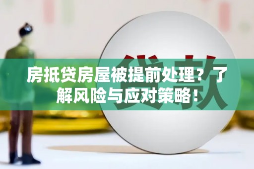 崇州房抵贷房屋被提前处理？了解风险与应对策略！