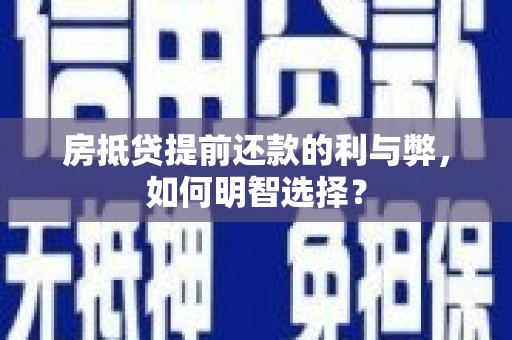 康平房抵贷提前还款的利与弊，如何明智选择？
