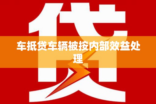 卢龙车抵贷车辆被按内部效益处理