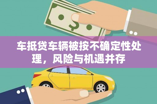 沿滩车抵贷车辆被按不确定性处理，风险与机遇并存