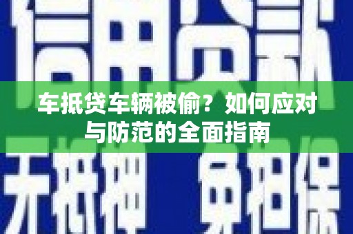 斗门车抵贷车辆被偷？如何应对与防范的全面指南