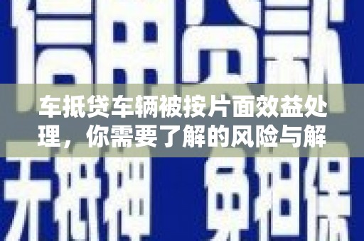 芗城车抵贷车辆被按片面效益处理，你需要了解的风险与解决方案