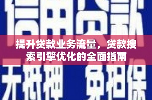 东湖提升贷款业务流量，贷款搜索引擎优化的全面指南
