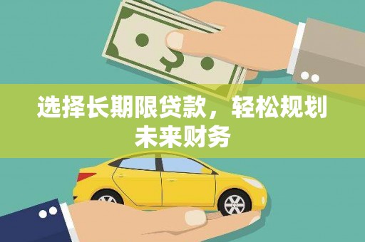 官田选择长期限贷款，轻松规划未来财务