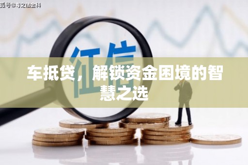 头屋车抵贷，解锁资金困境的智慧之选