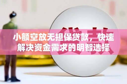 曲靖小额空放无担保贷款，快速解决资金需求的明智选择