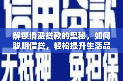 仁怀解锁消费贷款的奥秘，如何聪明借贷，轻松提升生活品质