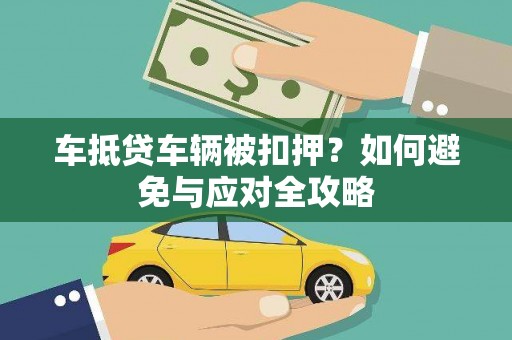 蒙阴车抵贷车辆被扣押？如何避免与应对全攻略