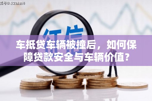 宁安车抵贷车辆被撞后，如何保障贷款安全与车辆价值？
