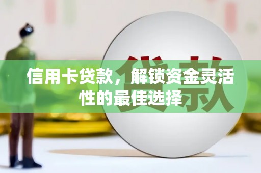 义县信用卡贷款，解锁资金灵活性的最佳选择
