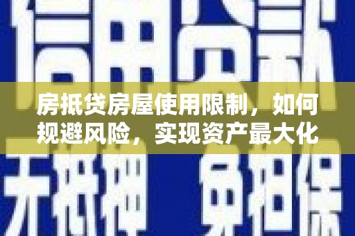 锦州房抵贷房屋使用限制，如何规避风险，实现资产最大化？