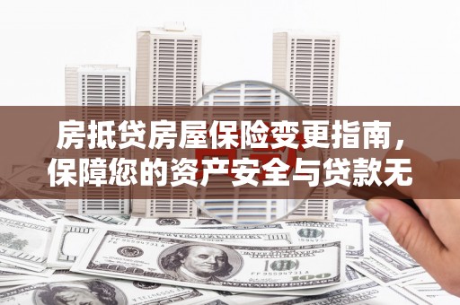 太湖房抵贷房屋保险变更指南，保障您的资产安全与贷款无忧