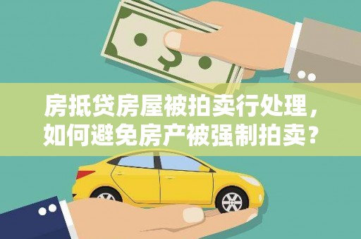城子河房抵贷房屋被拍卖行处理，如何避免房产被强制拍卖？