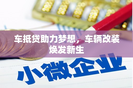 城子河车抵贷助力梦想，车辆改装焕发新生