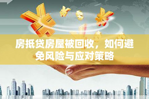 马关房抵贷房屋被回收，如何避免风险与应对策略