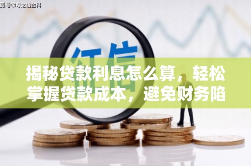 沙河揭秘贷款利息怎么算，轻松掌握贷款成本，避免财务陷阱