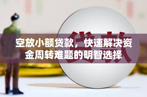 偃师空放小额贷款，快速解决资金周转难题的明智选择