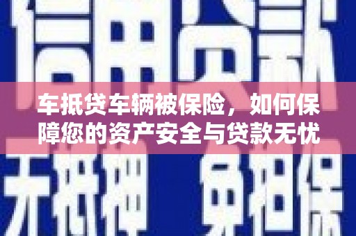 东湖车抵贷车辆被保险，如何保障您的资产安全与贷款无忧？